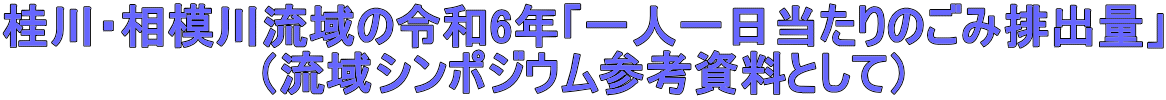 桂川・相模川流域の「一人一日当たりのごみ排出量」について (流域シンポジウム参考資料)